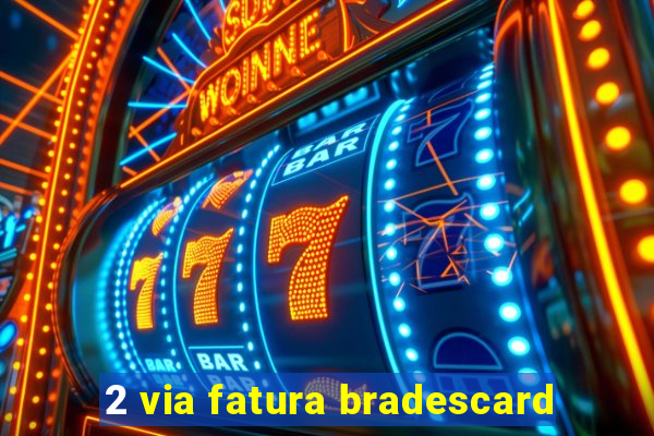 2 via fatura bradescard